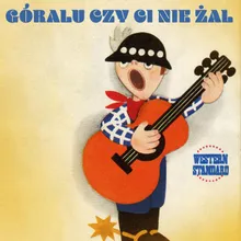 Góralu czy ci nie żal