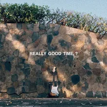 REALLY GOOD TIME ?