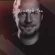 I Trusted You