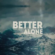 Better to Be Alone