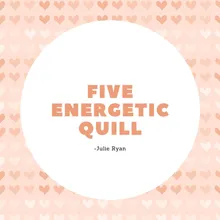 Five Energetic Quill