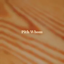 Pith Whom