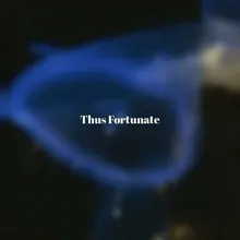 Thus Fortunate