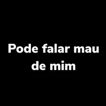 Pode Falar Mau De Mim