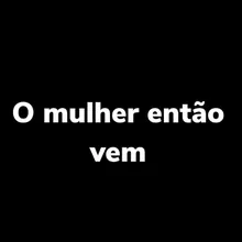 O Mulher Então Vem (Remix)