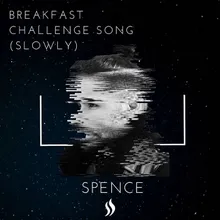 Breakfast Challenge Song (Slowly)