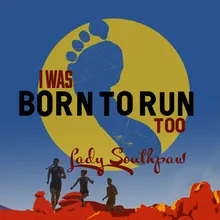 I Was Born to Run Too