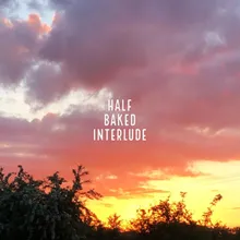 Half Baked (Interlude)