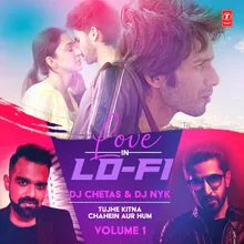 Tujhe Kitna Chahein Aur Hum (From "Love In Lo-Fi Volume 1")[Remix By DJ Chetas,DJ Nyk]