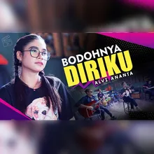 Bodohnya Diriku