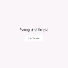 Young And Stupid