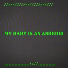 My Baby is an Android