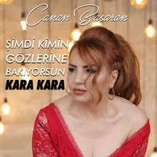 Şimdi Kimin Gözlerine Bakıyorsun Kara Kara