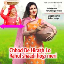 Chhod De Hirakh Lo Rahul Shaadi Hogi Meri