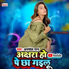 Akshara Ho Youtube Pe Chha Gailu Bhojpuri Song