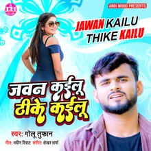 Jawan Kailu Thike Kailu (Bhojpuri Song)