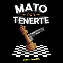 Mato por Tenerte