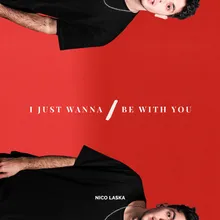 I Just Wanna / Be with You