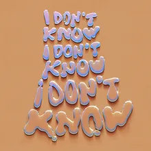 (I Don't Know, I Don't Know, I Don't Know)