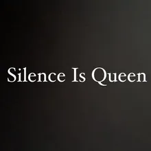 Silence is Queen