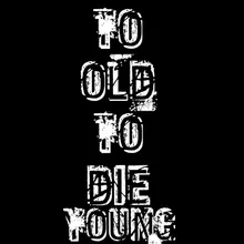 To Old to Die Young
