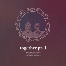 together pt. 1