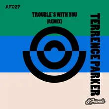 Trouble's with You Terrence Parker Remix
