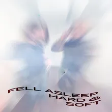Fell Asleep () Hard & Soft
