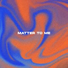 Matter to Me