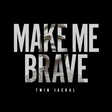 Make Me Brave