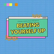 Beating Yourself Up