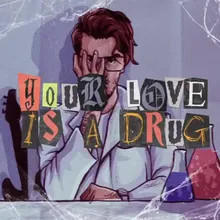 Your Love Is a Drug