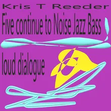 Five Continue to Noise Jazz Bass Loud Dialogue