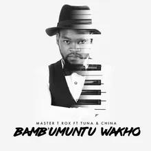 Master T Rox ft Tuna,China - Bambumuntu Wakho-Original