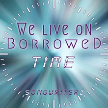 We Live on Borrowed Time