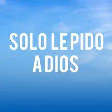 Solo Le Pido a Dios