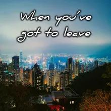 When You've Got to Leave