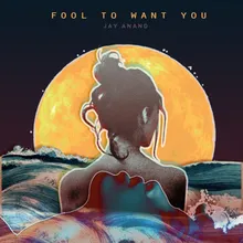 Fool to Want You