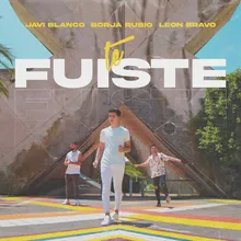 Te Fuiste (feat. León Bravo y Borja Rubio)