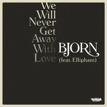 We Will Never Get Away with Love (feat. Elliphant)