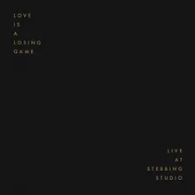 Love Is A Losing Game (Live at Stebbing Studio)