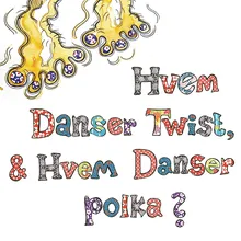 Hvem Danser Twist, & Hvem Danser Polka?