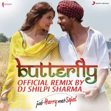 Butterfly (Official Remix by DJ Shilpi Sharma) [From "Jab Harry Met Sejal"]