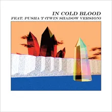 In Cold Blood (feat. Pusha T)-Twin Shadow Version