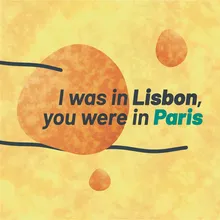 I was in Lisbon, you were in Paris