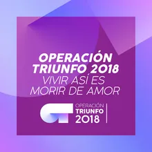 Vivir Así Es Morir De Amor-Operación Triunfo 2018