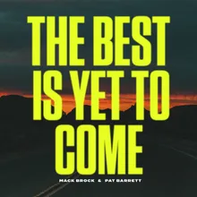 The Best Is Yet To Come