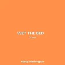 Wet The Bed (Show)