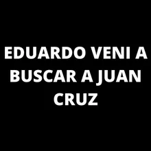 Eduardo veni a buscar a juan Cruz