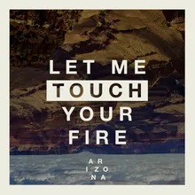 Let Me Touch Your Fire